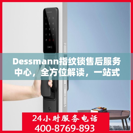 Dessmann指纹锁售后服务中心，全方位解读，一站式服务体验
