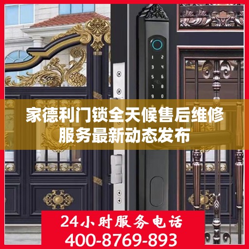 家德利门锁全天候售后维修服务最新动态发布