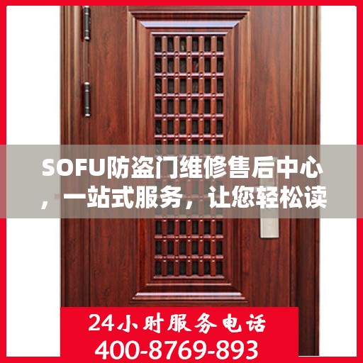 SOFU防盗门维修售后中心，一站式服务，让您轻松读懂所有维修细节