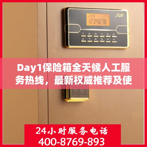 Day1保险箱全天候人工服务热线，最新权威推荐及使用方法指南