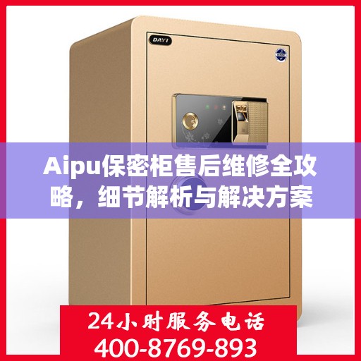 Aipu保密柜售后维修全攻略，细节解析与解决方案
