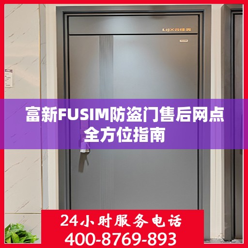 富新FUSIM防盗门售后网点全方位指南