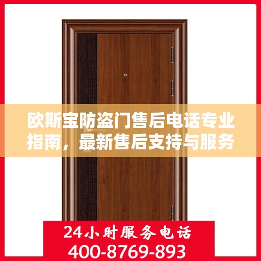 欧斯宝防盗门售后电话专业指南，最新售后支持与服务攻略