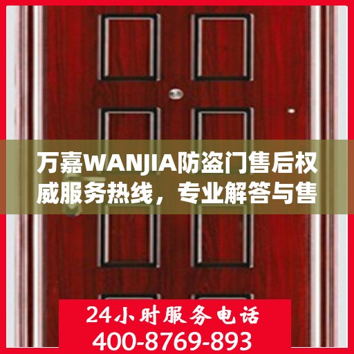 万嘉WANJIA防盗门售后权威服务热线，专业解答与售后无忧保障！
