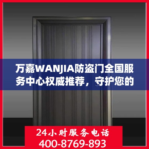 万嘉WANJIA防盗门全国服务中心权威推荐，守护您的安全之选