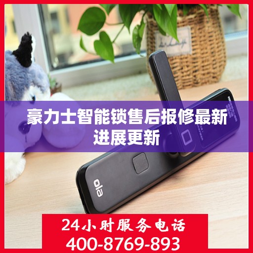 豪力士智能锁售后报修最新进展更新