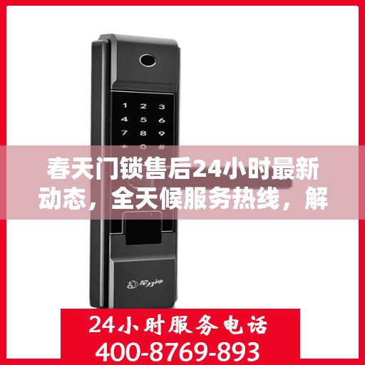 春天门锁售后24小时最新动态，全天候服务热线，解决您的锁事无忧