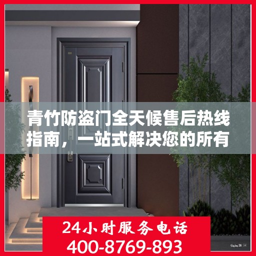 青竹防盗门全天候售后热线指南，一站式解决您的所有问题