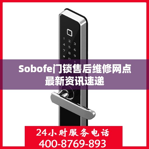 Sobofe门锁售后维修网点最新资讯速递