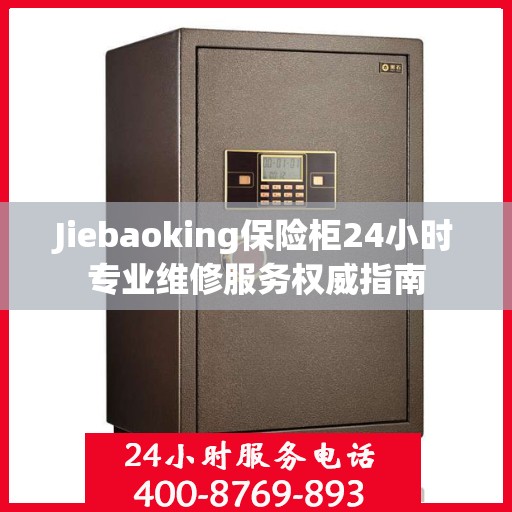 Jiebaoking保险柜24小时专业维修服务权威指南