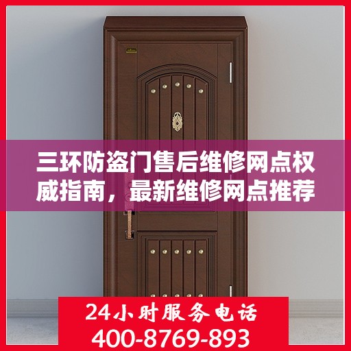 三环防盗门售后维修网点权威指南，最新维修网点推荐与一站式服务体验
