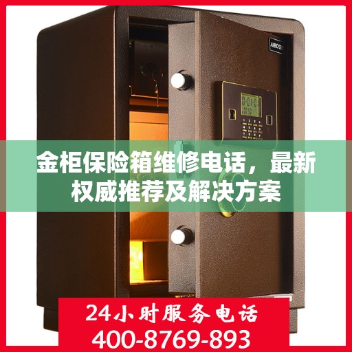 金柜保险箱维修电话，最新权威推荐及解决方案