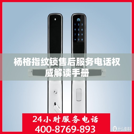 杨格指纹锁售后服务电话权威解读手册