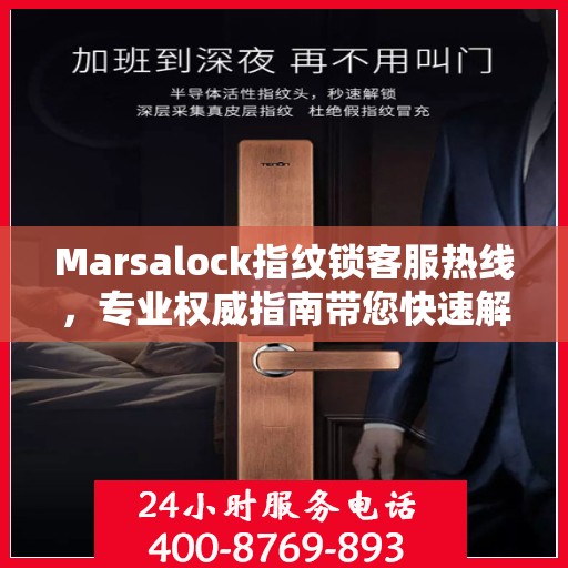 Marsalock指纹锁客服热线，专业权威指南带您快速解决问题