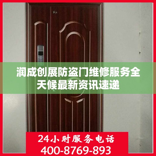 润成创展防盗门维修服务全天候最新资讯速递