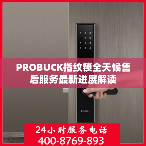 PROBUCK指纹锁全天候售后服务最新进展解读