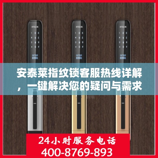 安泰莱指纹锁客服热线详解，一键解决您的疑问与需求