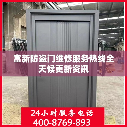 富新防盗门维修服务热线全天候更新资讯