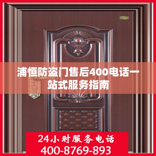 浦恒防盗门售后400电话一站式服务指南