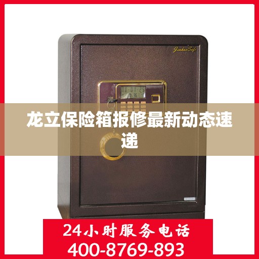 龙立保险箱报修最新动态速递
