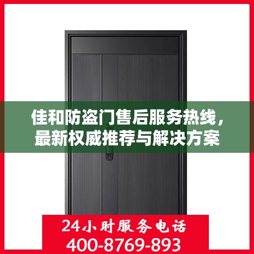 佳和防盗门售后服务热线，最新权威推荐与解决方案