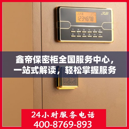 鑫帝保密柜全国服务中心，一站式解读，轻松掌握服务全貌