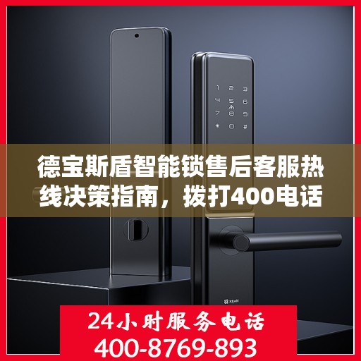 德宝斯盾智能锁售后客服热线决策指南，拨打400电话解决您的锁事问题！