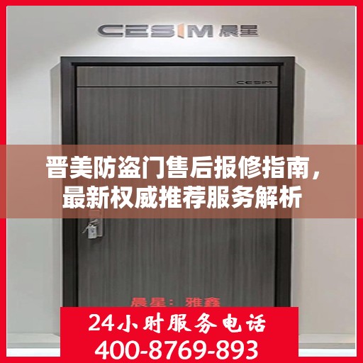晋美防盗门售后报修指南，最新权威推荐服务解析