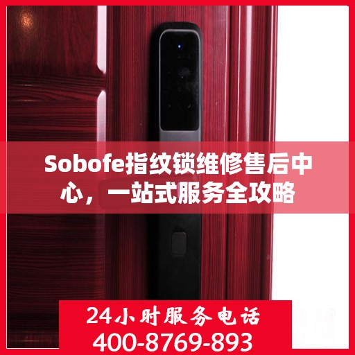 Sobofe指纹锁维修售后中心，一站式服务全攻略