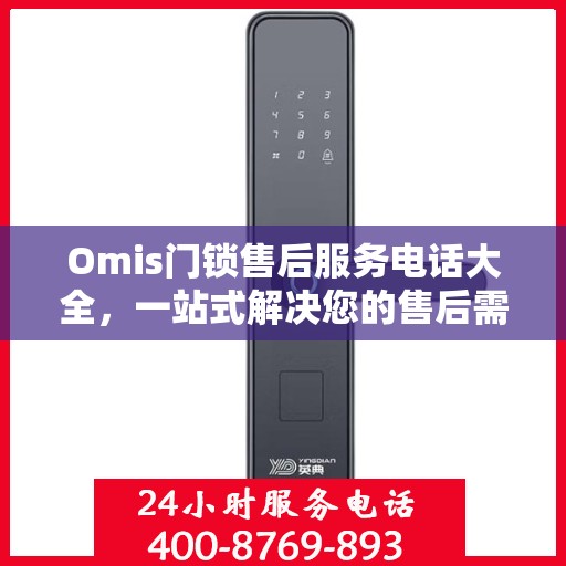 Omis门锁售后服务电话大全，一站式解决您的售后需求