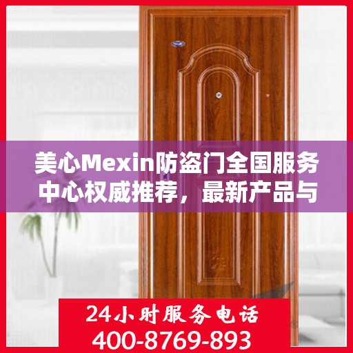美心Mexin防盗门全国服务中心权威推荐，最新产品与服务升级指南