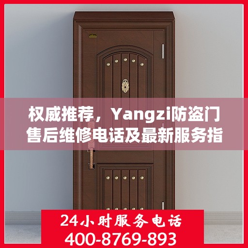 权威推荐，Yangzi防盗门售后维修电话及最新服务指南