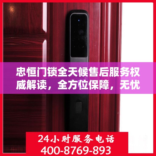 忠恒门锁全天候售后服务权威解读，全方位保障，无忧锁事体验