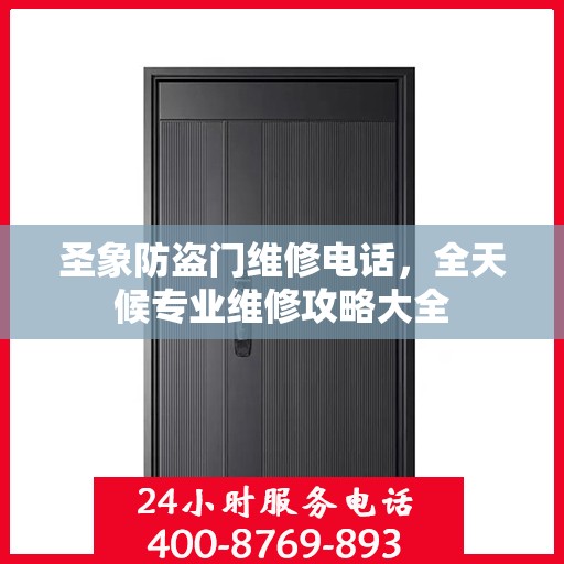 圣象防盗门维修电话，全天候专业维修攻略大全