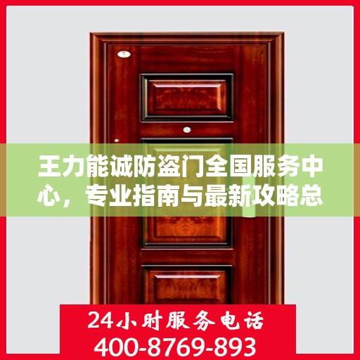 王力能诚防盗门全国服务中心，专业指南与最新攻略总览