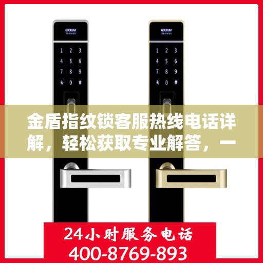 金盾指纹锁客服热线电话详解，轻松获取专业解答，一站式服务体验！