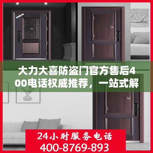 大力大喜防盗门官方售后400电话权威推荐，一站式解决您的售后需求