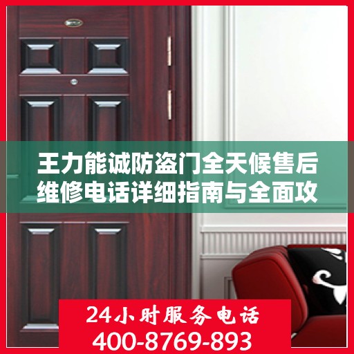 王力能诚防盗门全天候售后维修电话详细指南与全面攻略