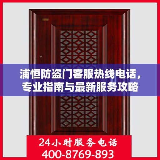 浦恒防盗门客服热线电话，专业指南与最新服务攻略