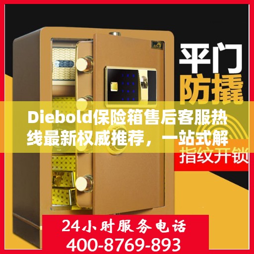 Diebold保险箱售后客服热线最新权威推荐，一站式解决您的服务需求