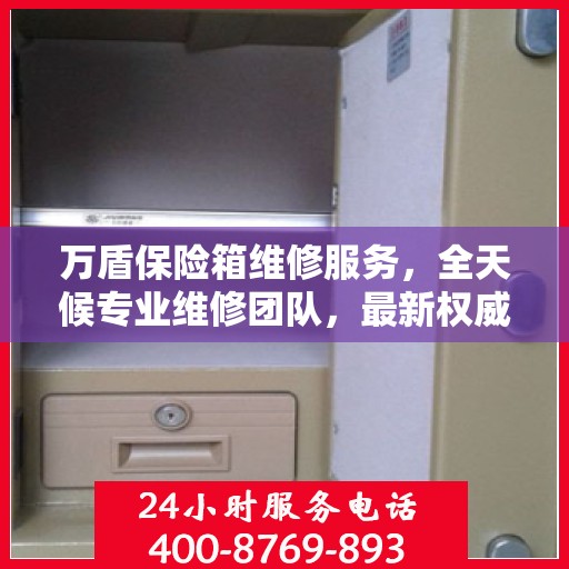 万盾保险箱维修服务，全天候专业维修团队，最新权威推荐服务电话！