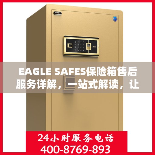 EAGLE SAFES保险箱售后服务详解，一站式解读，让您全面了解无忧！