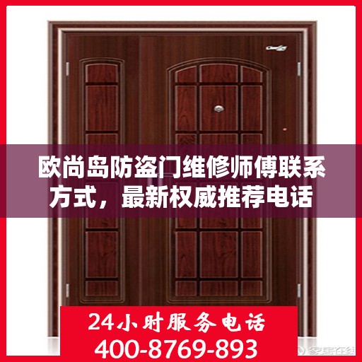 欧尚岛防盗门维修师傅联系方式，最新权威推荐电话