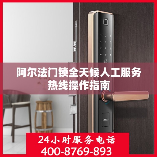 阿尔法门锁全天候人工服务热线操作指南