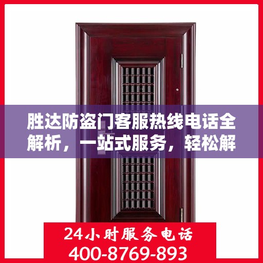 胜达防盗门客服热线电话全解析，一站式服务，轻松解答您的疑问