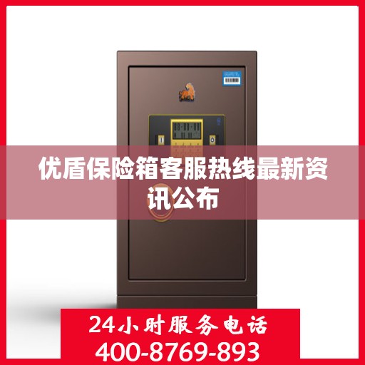 优盾保险箱客服热线最新资讯公布