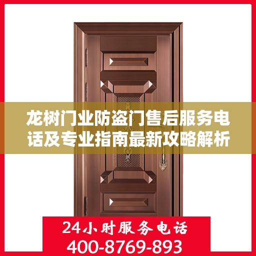 龙树门业防盗门售后服务电话及专业指南最新攻略解析
