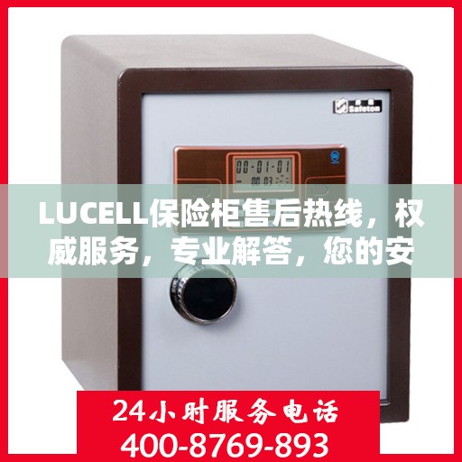 LUCELL保险柜售后热线，权威服务，专业解答，您的安全我们守护！