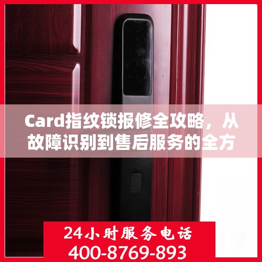 Card指纹锁报修全攻略，从故障识别到售后服务的全方位指南