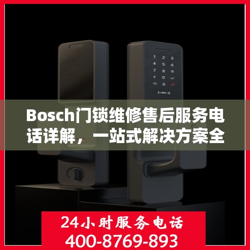 Bosch门锁维修售后服务电话详解，一站式解决方案全攻略